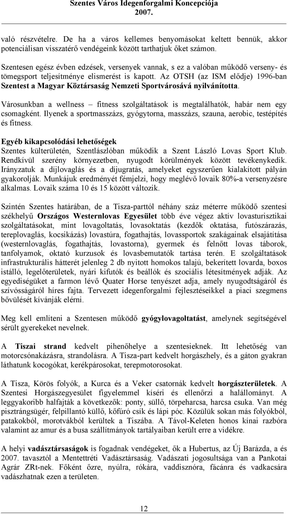 Az OTSH (az ISM elődje) 1996-ban Szentest a Magyar Köztársaság Nemzeti Sportvárosává nyilvánította. Városunkban a wellness fitness szolgáltatások is megtalálhatók, habár nem egy csomagként.