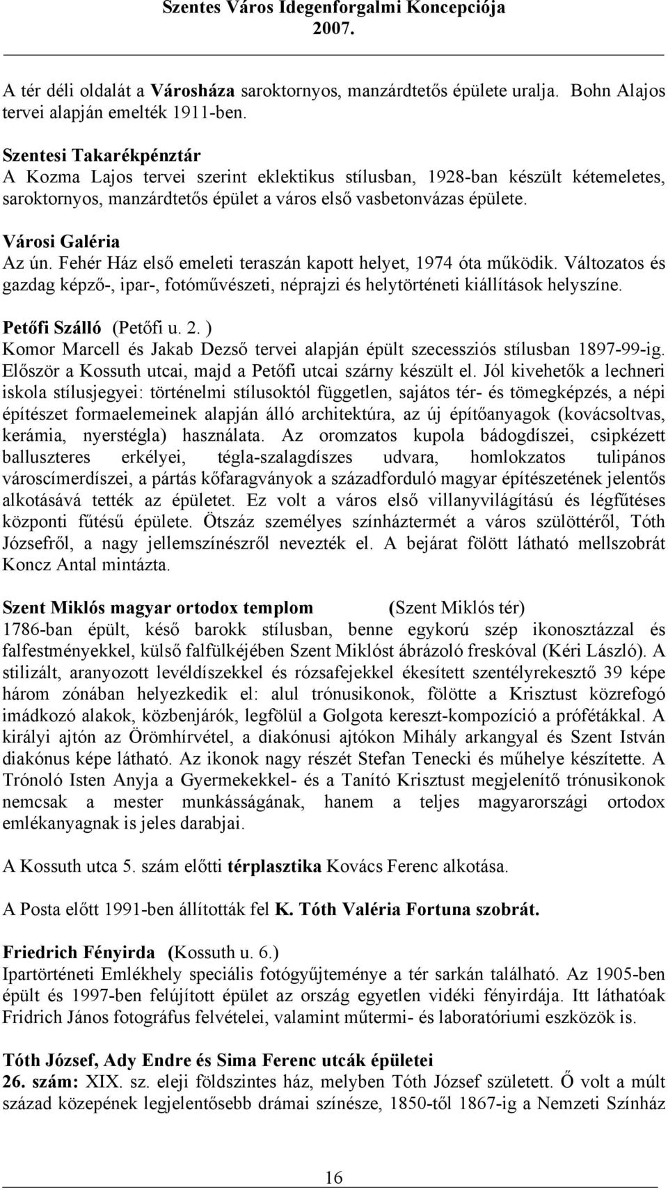 Fehér Ház első emeleti teraszán kapott helyet, 1974 óta működik. Változatos és gazdag képző-, ipar-, fotóművészeti, néprajzi és helytörténeti kiállítások helyszíne. Petőfi Szálló (Petőfi u. 2.