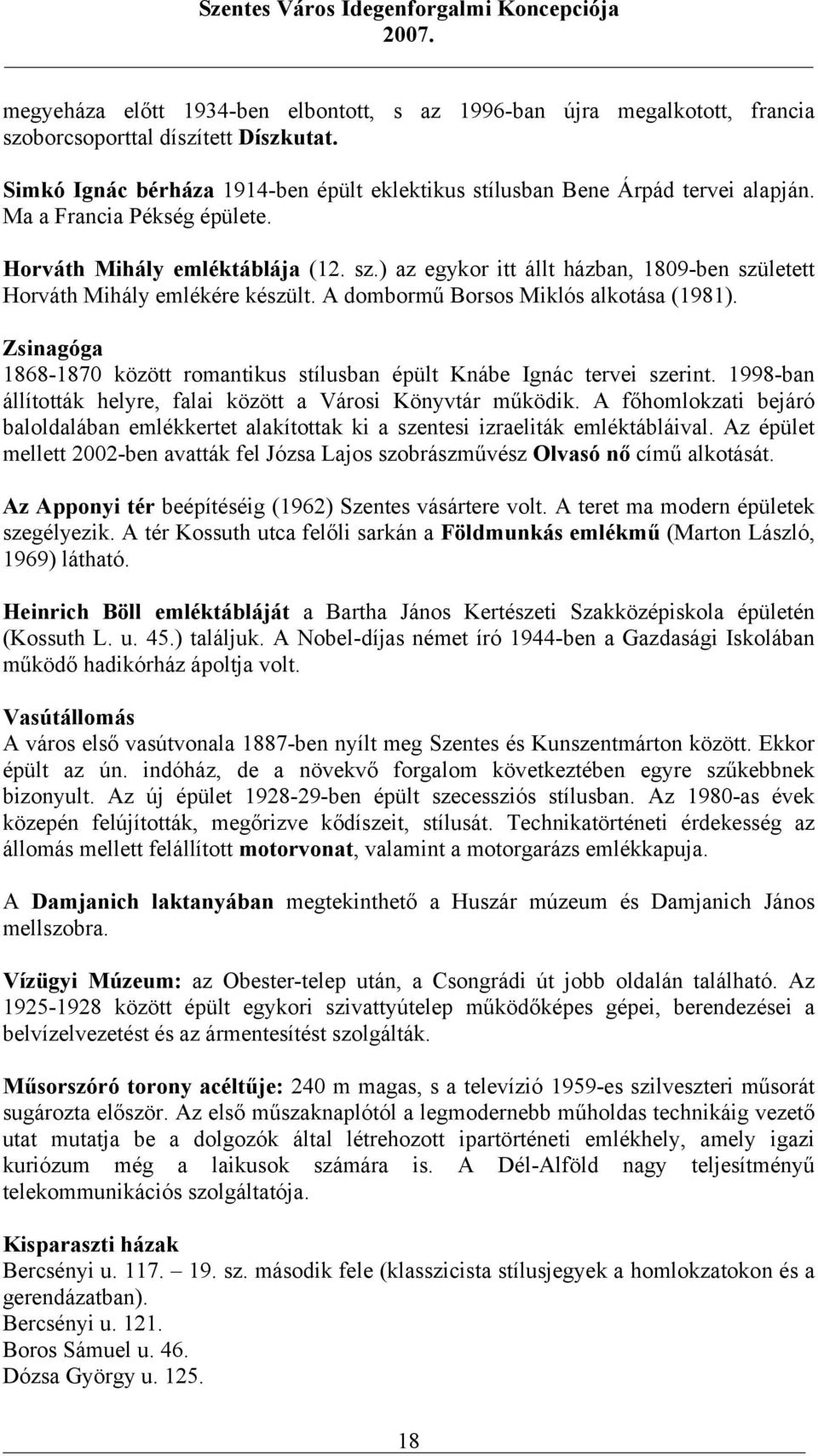 Zsinagóga 1868-1870 között romantikus stílusban épült Knábe Ignác tervei szerint. 1998-ban állították helyre, falai között a Városi Könyvtár működik.