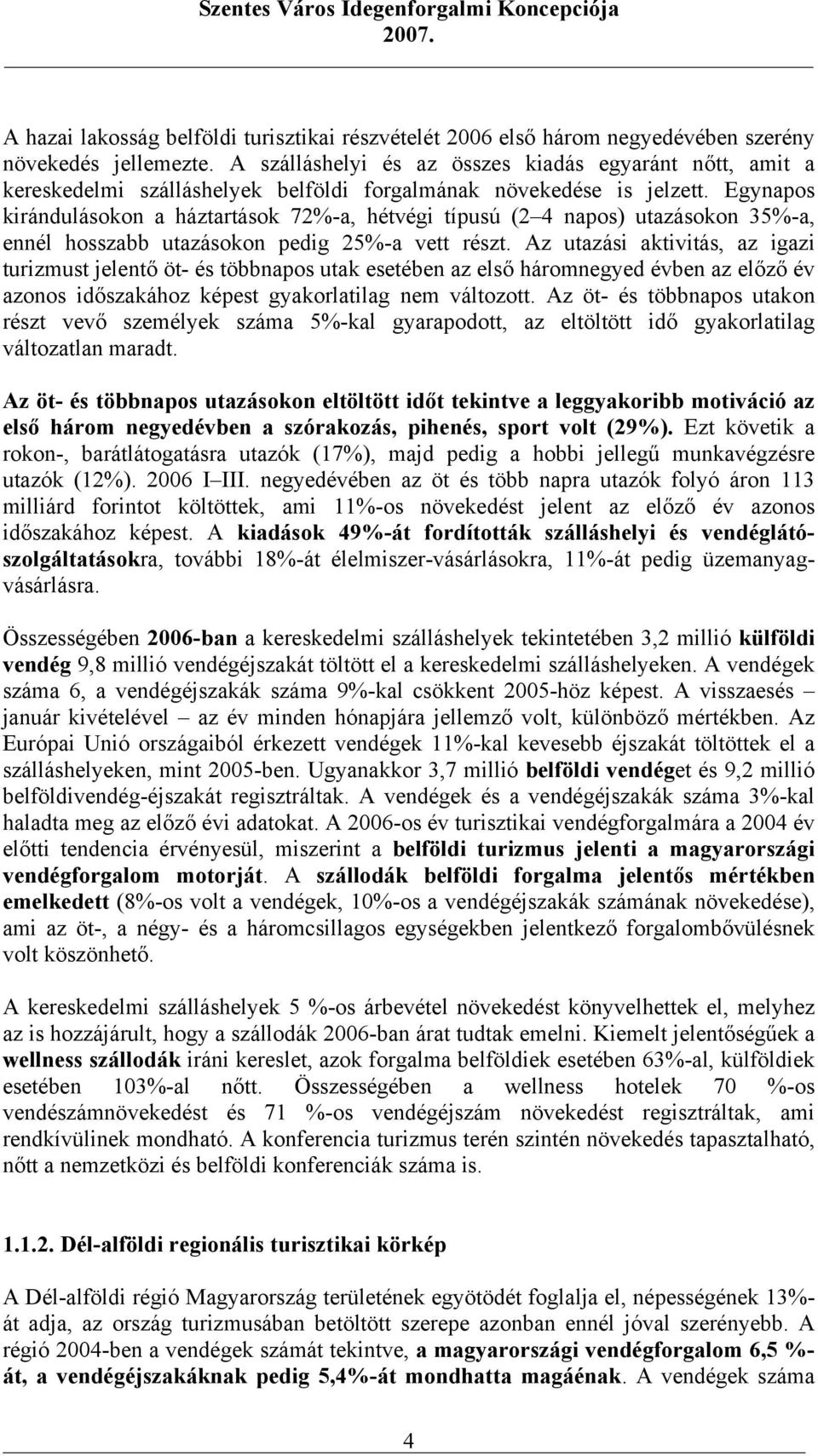 Egynapos kirándulásokon a háztartások 72%-a, hétvégi típusú (2 4 napos) utazásokon 35%-a, ennél hosszabb utazásokon pedig 25%-a vett részt.