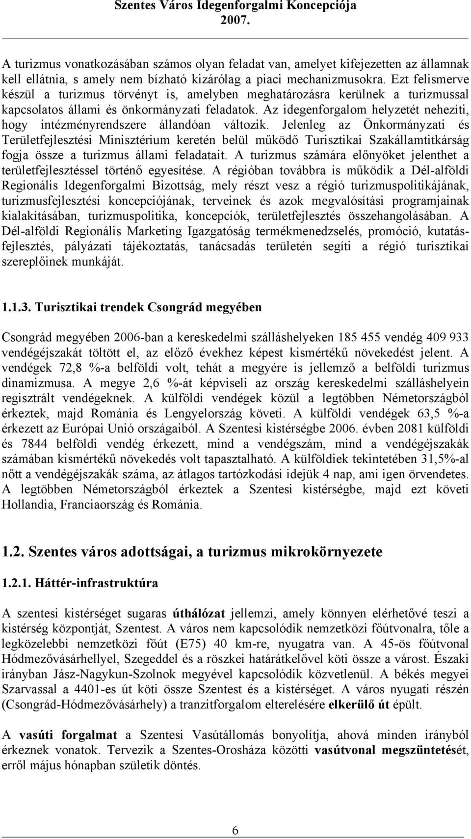 Az idegenforgalom helyzetét nehezíti, hogy intézményrendszere állandóan változik.