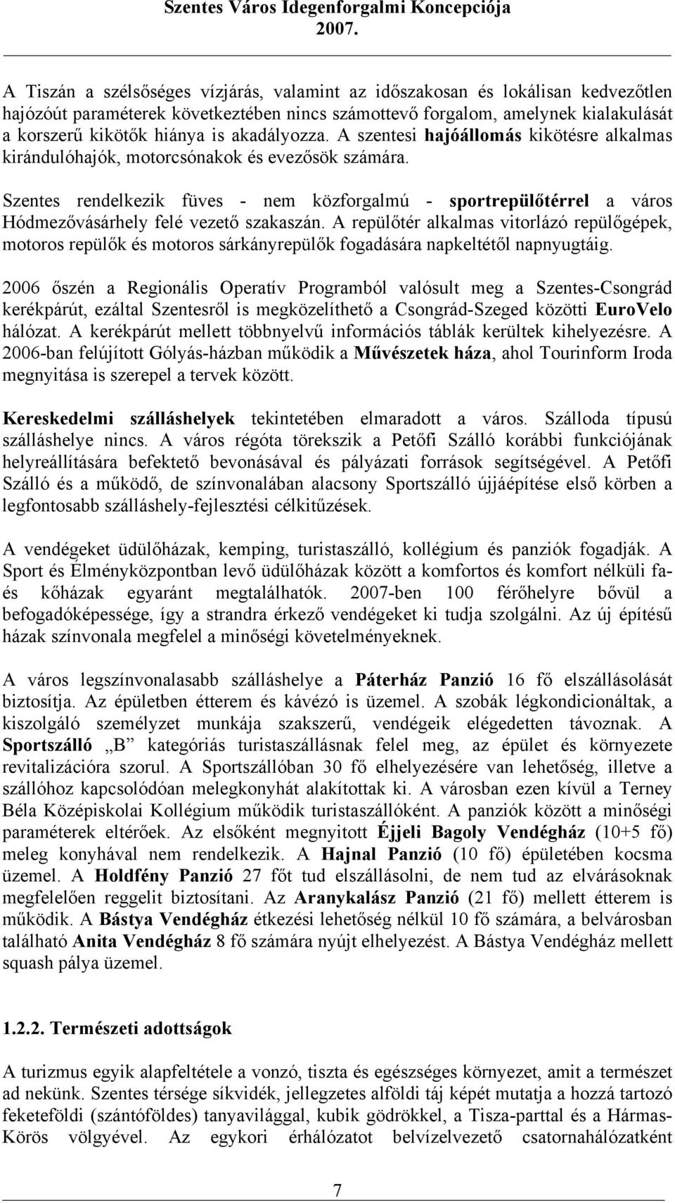 Szentes rendelkezik füves - nem közforgalmú - sportrepülőtérrel a város Hódmezővásárhely felé vezető szakaszán.