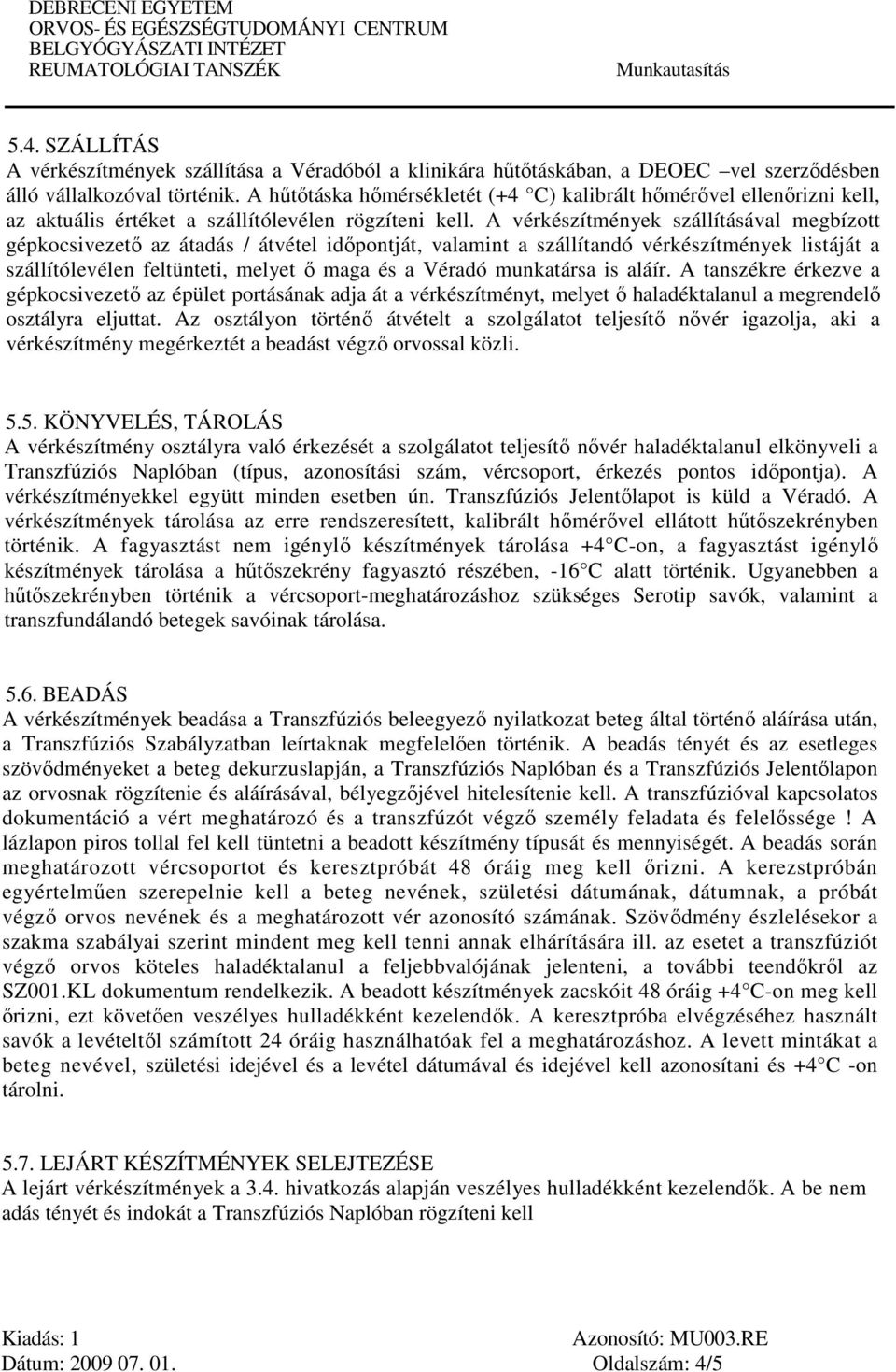 A vérkészítmények szállításával megbízott gépkocsivezető az átadás / átvétel időpontját, valamint a szállítandó vérkészítmények listáját a szállítólevélen feltünteti, melyet ő maga és a Véradó