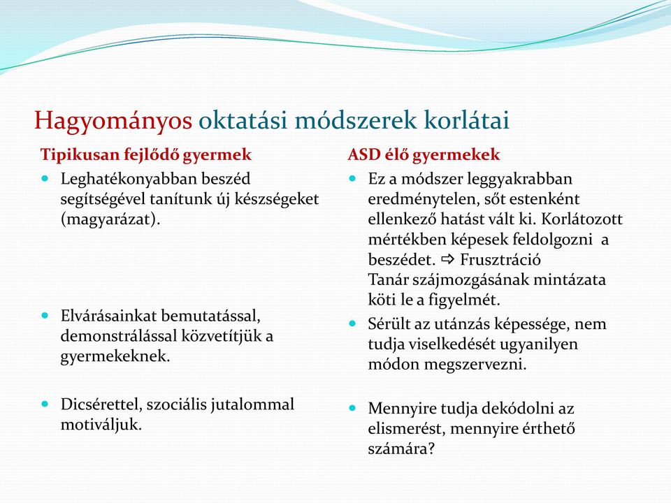 ASD élő gyermekek Ez a módszer leggyakrabban eredménytelen, sőt estenként ellenkező hatást vált ki. Korlátozott mértékben képesek feldolgozni a beszédet.