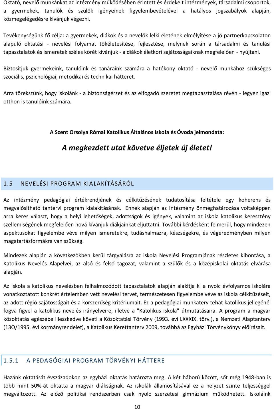 Tevékenységünk fő célja: a gyermekek, diákk és a nevelők lelki életének elmélyítése a jó partnerkapcslatn alapuló ktatási - nevelési flyamat tökéletesítése, fejlesztése, melynek srán a társadalmi és