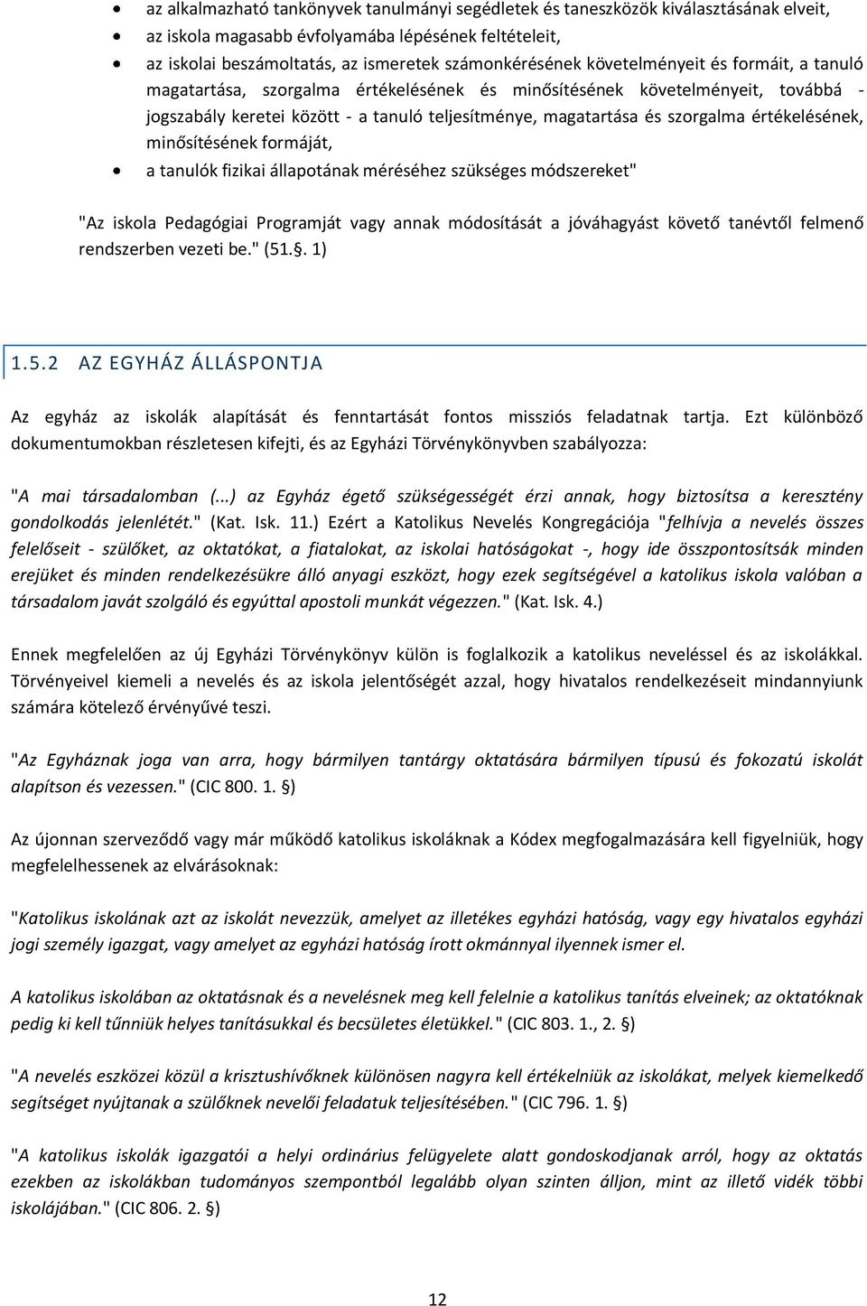 értékelésének, minősítésének frmáját, a tanulók fizikai állaptának méréséhez szükséges módszereket" "Az iskla Pedagógiai Prgramját vagy annak módsítását a jóváhagyást követő tanévtől felmenő