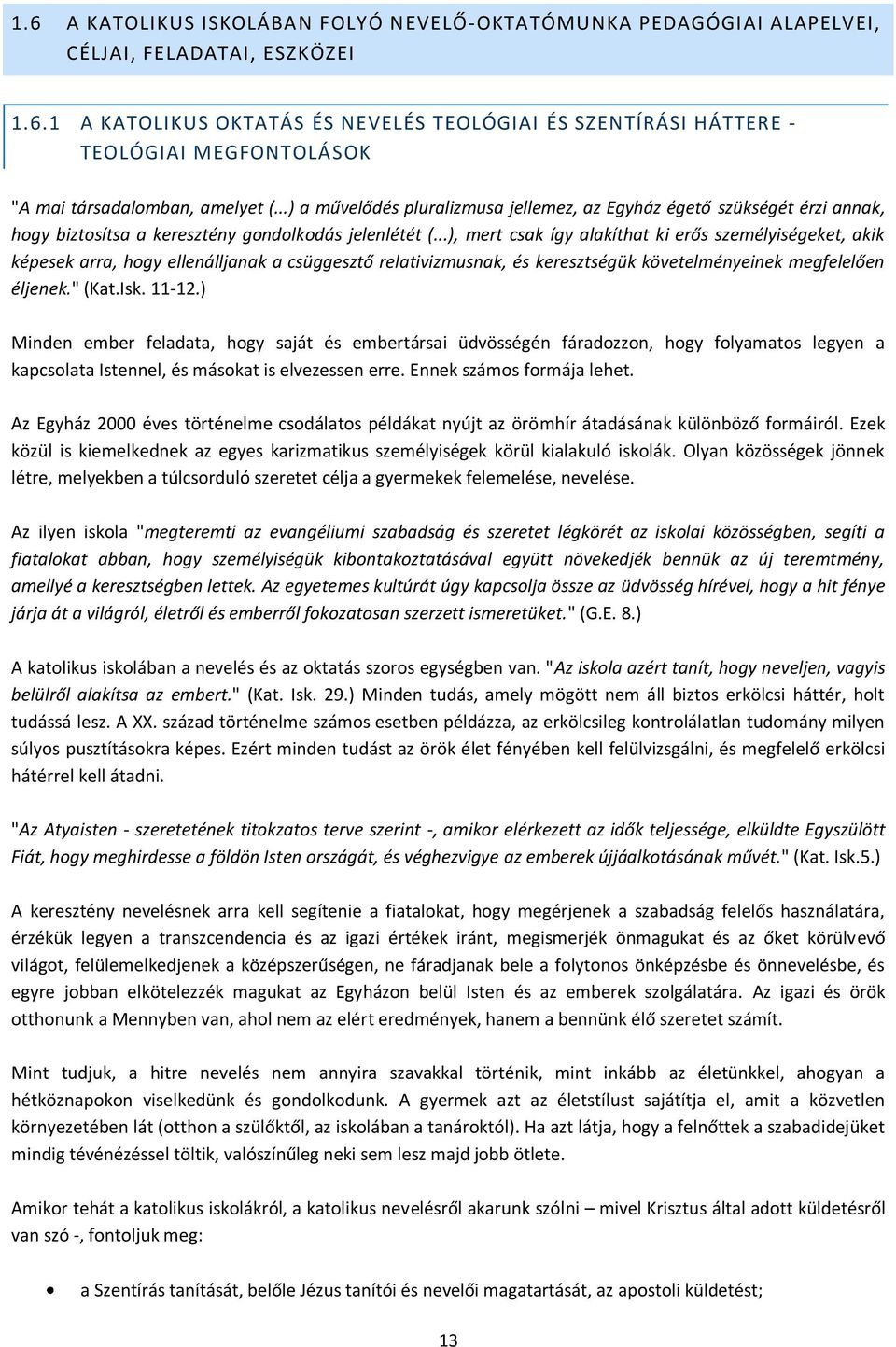 ..), mert csak így alakíthat ki erős személyiségeket, akik képesek arra, hgy ellenálljanak a csüggesztő relativizmusnak, és keresztségük követelményeinek megfelelően éljenek." (Kat.Isk. 11-12.