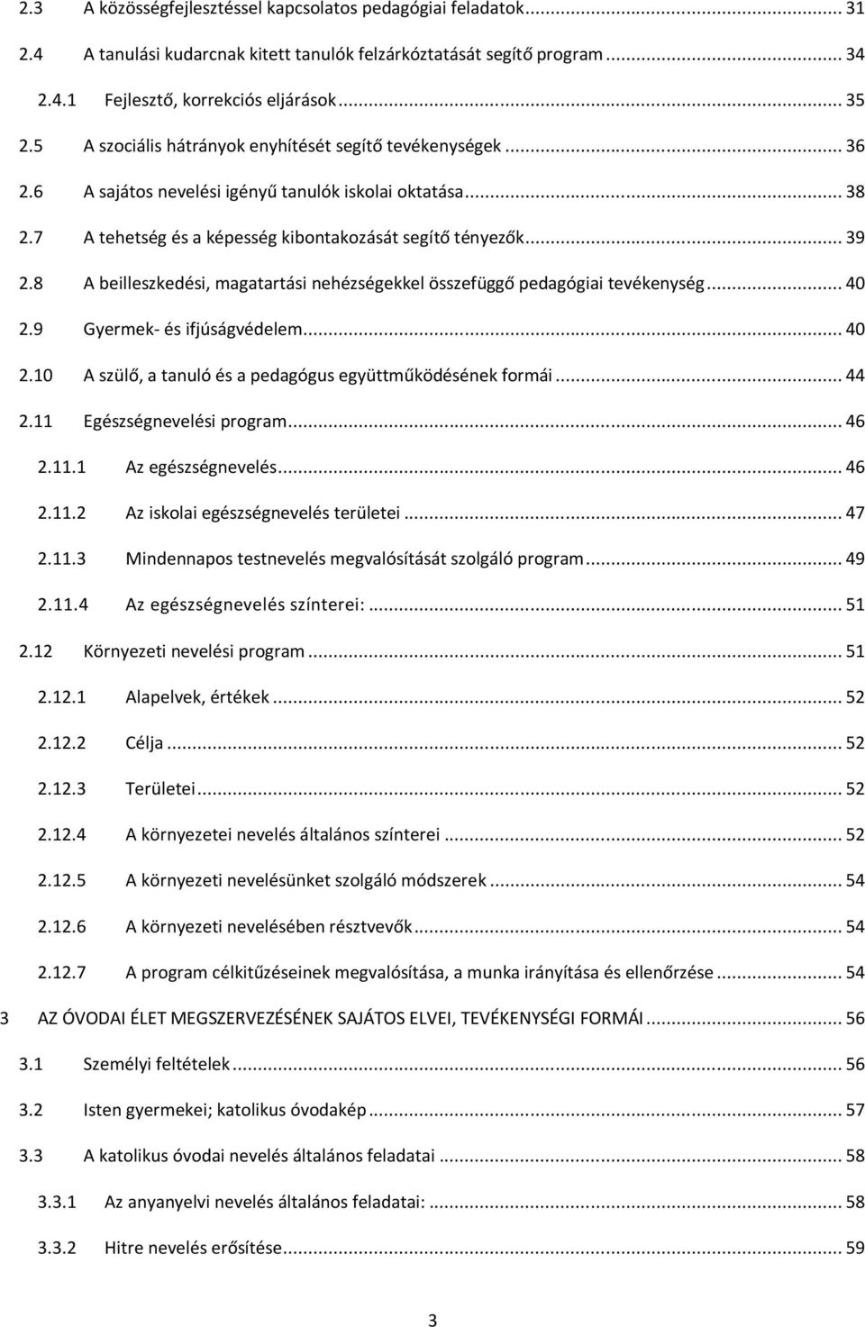 8 A beilleszkedési, magatartási nehézségekkel összefüggő pedagógiai tevékenység... 40 2.9 Gyermek- és ifjúságvédelem... 40 2.10 A szülő, a tanuló és a pedagógus együttműködésének frmái... 44 2.