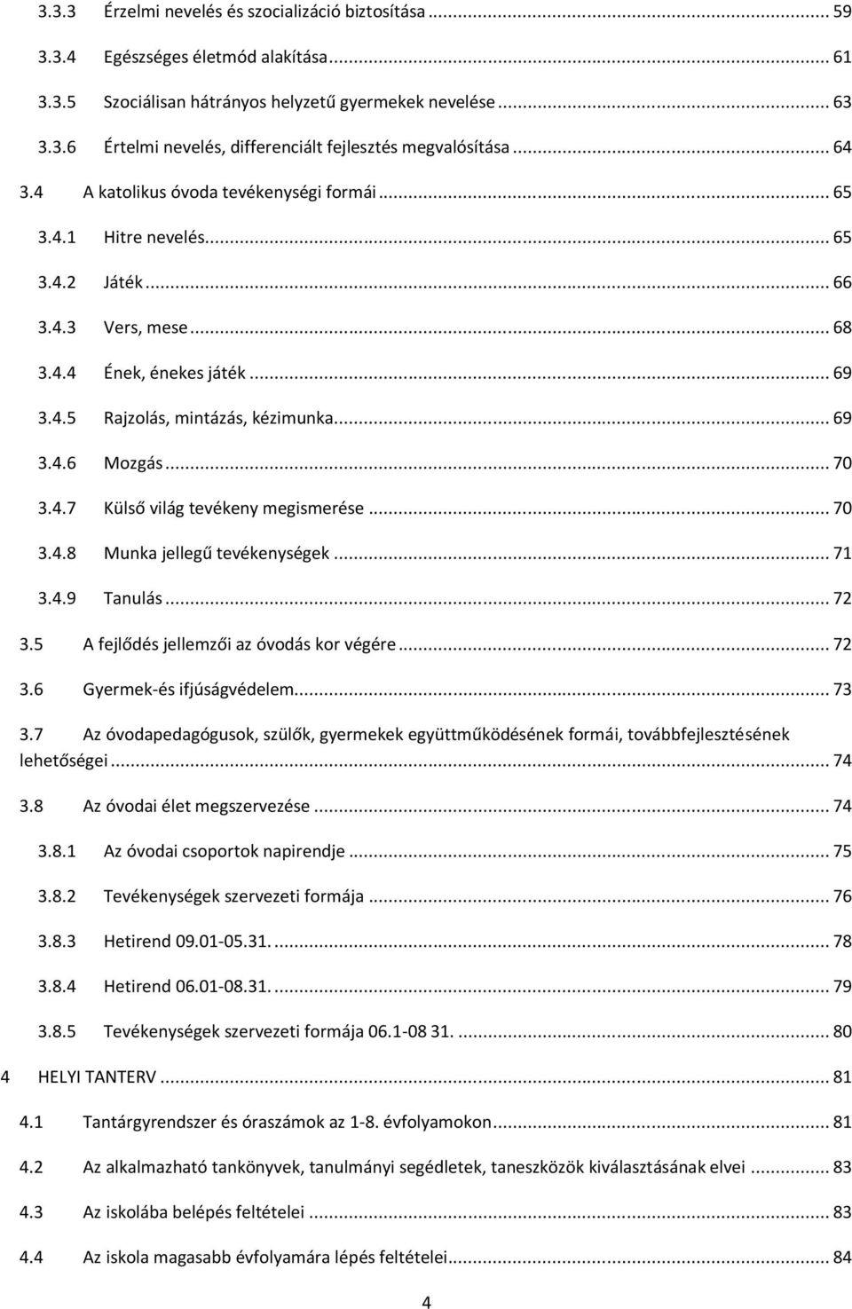 .. 70 3.4.7 Külső világ tevékeny megismerése... 70 3.4.8 Munka jellegű tevékenységek... 71 3.4.9 Tanulás... 72 3.5 A fejlődés jellemzői az óvdás kr végére... 72 3.6 Gyermek-és ifjúságvédelem... 73 3.