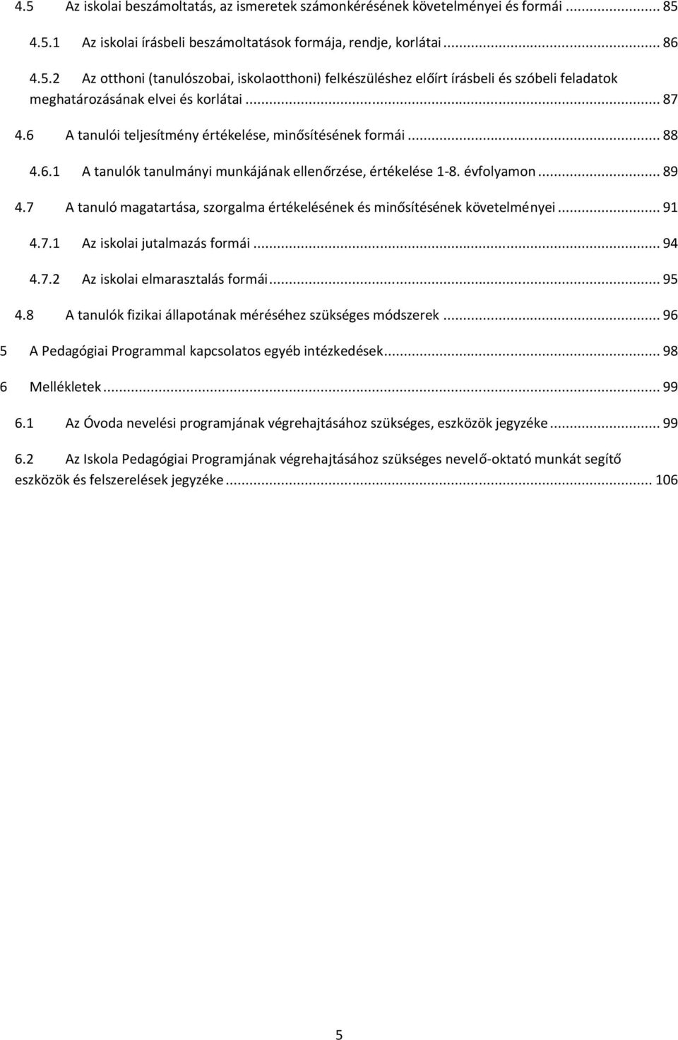 7 A tanuló magatartása, szrgalma értékelésének és minősítésének követelményei... 91 4.7.1 Az isklai jutalmazás frmái... 94 4.7.2 Az isklai elmarasztalás frmái... 95 4.