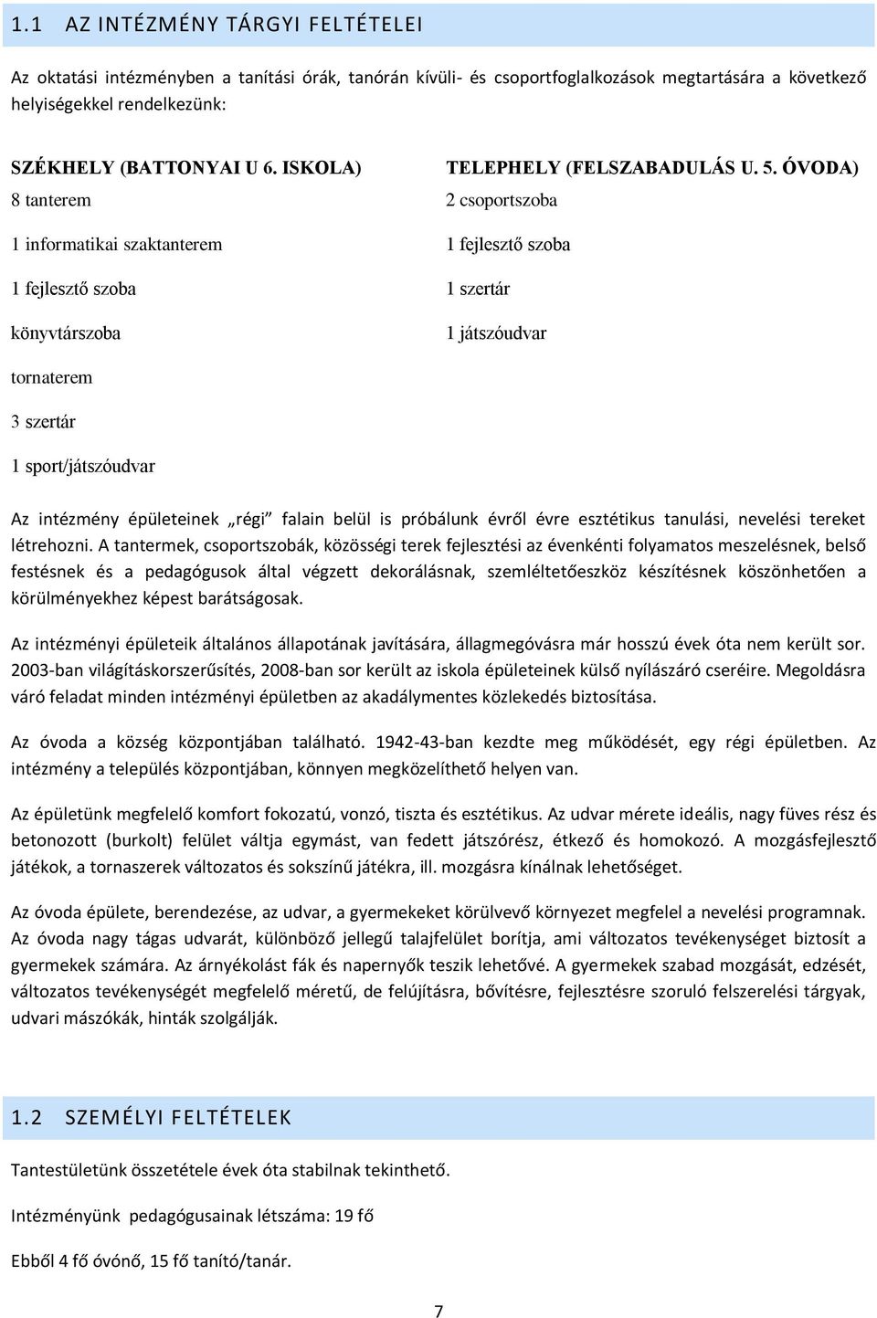 ÓVODA) 8 tanterem 2 csprtszba 1 infrmatikai szaktanterem 1 fejlesztő szba 1 fejlesztő szba 1 szertár könyvtárszba 1 játszóudvar trnaterem 3 szertár 1 sprt/játszóudvar Az intézmény épületeinek régi