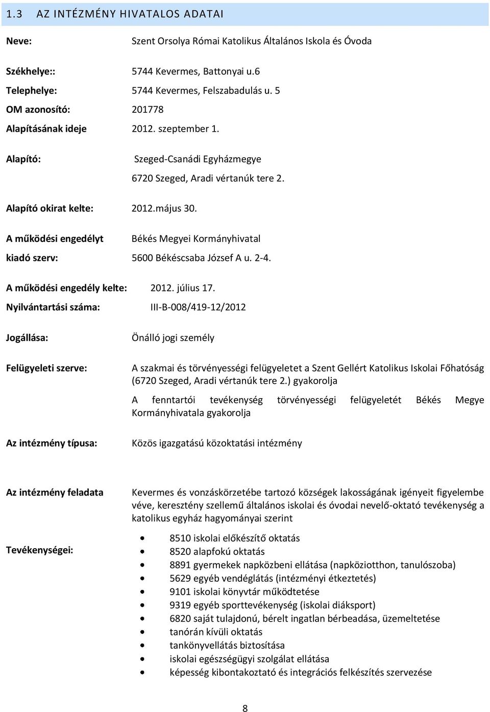 A működési engedélyt kiadó szerv: A működési engedély kelte: Nyilvántartási száma: Jgállása: Felügyeleti szerve: Az intézmény típusa: Békés Megyei Krmányhivatal 5600 Békéscsaba József A u. 2-4. 2012.