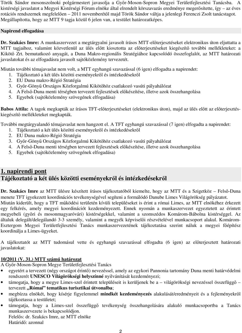 jelenlegi Ferenczi Zsolt tanácstagot. Megállapította, hogy az MTT 9 tagja közül 6 jelen van, a testület határozatképes. Napirend elfogadása Dr.