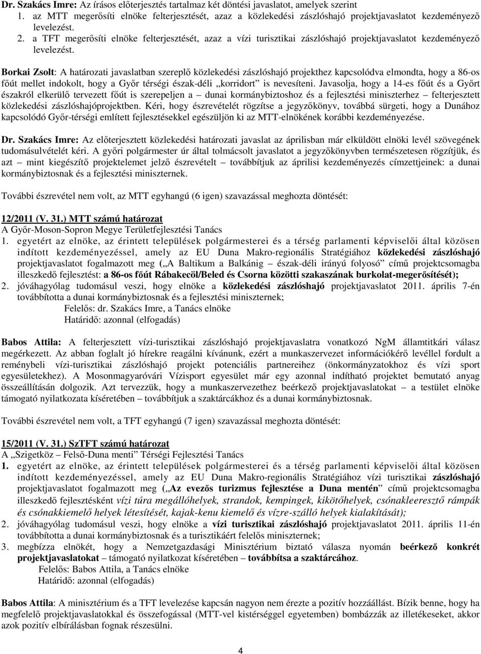 a TFT megerısíti elnöke felterjesztését, azaz a vízi turisztikai zászlóshajó projektjavaslatot kezdeményezı levelezést.