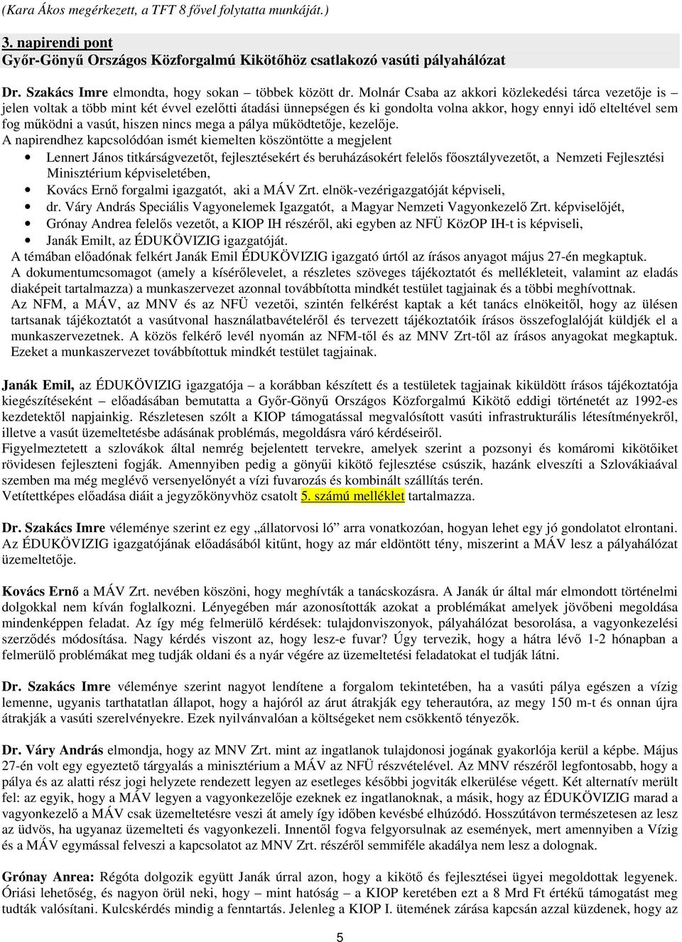 Molnár Csaba az akkori közlekedési tárca vezetıje is jelen voltak a több mint két évvel ezelıtti átadási ünnepségen és ki gondolta volna akkor, hogy ennyi idı elteltével sem fog mőködni a vasút,