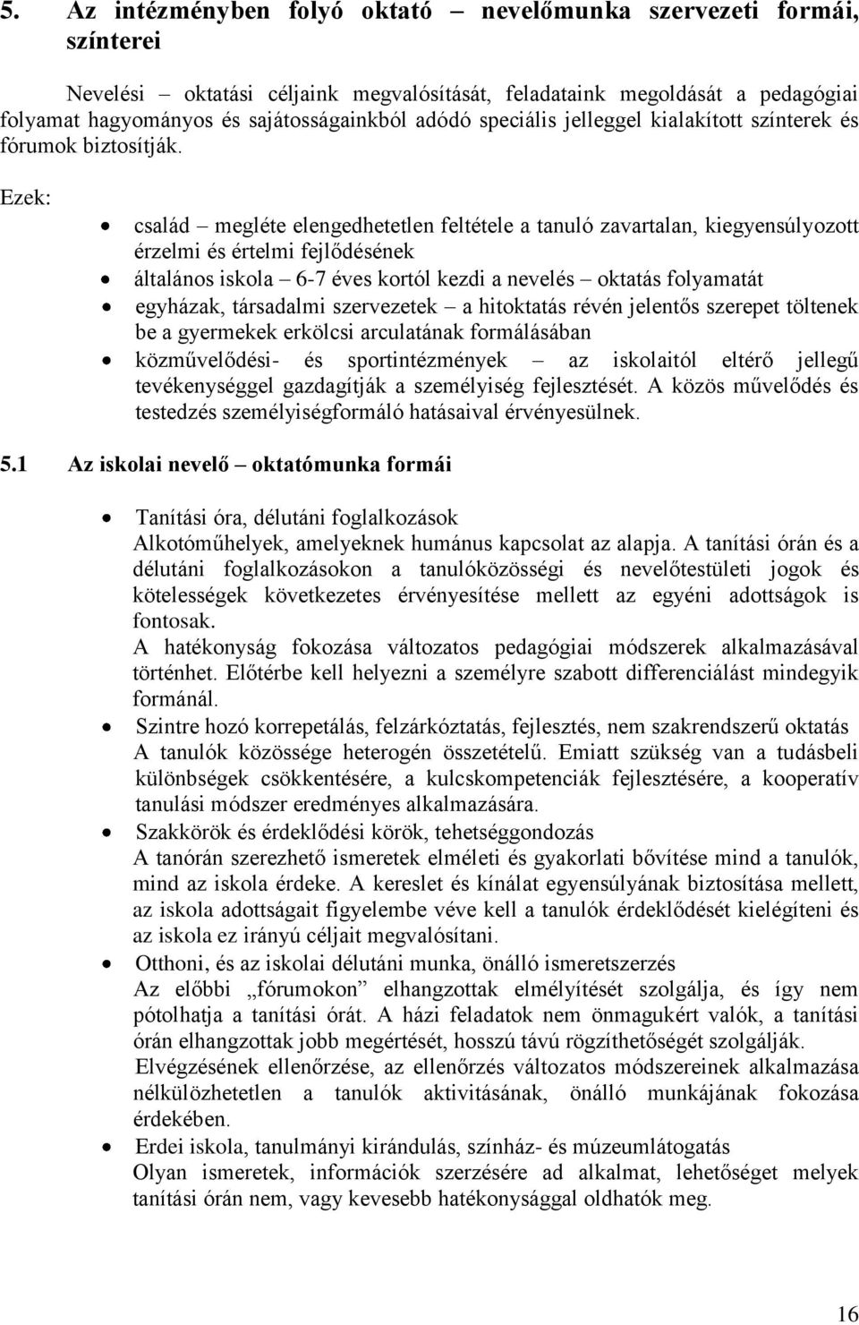 Ezek: család megléte elengedhetetlen feltétele a tanuló zavartalan, kiegyensúlyozott érzelmi és értelmi fejlődésének általános iskola 6-7 éves kortól kezdi a nevelés oktatás folyamatát egyházak,