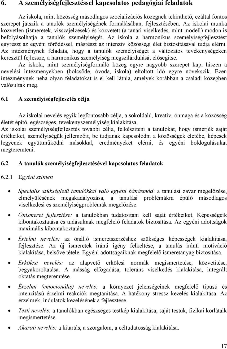 Az iskola a harmonikus személyiségfejlesztést egyrészt az egyéni törődéssel, másrészt az intenzív közösségi élet biztosításával tudja elérni.