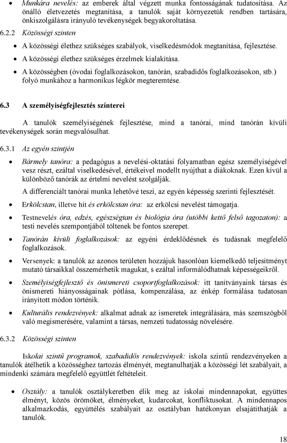 2 Közösségi szinten A közösségi élethez szükséges szabályok, viselkedésmódok megtanítása, fejlesztése. A közösségi élethez szükséges érzelmek kialakítása.