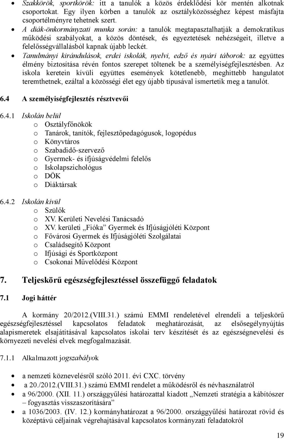 Tanulmányi kirándulások, erdei iskolák, nyelvi, edző és nyári táborok: az együttes élmény biztosítása révén fontos szerepet töltenek be a személyiségfejlesztésben.