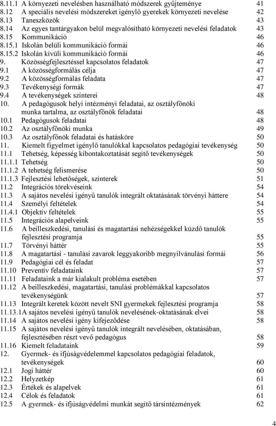 Közösségfejlesztéssel kapcsolatos feladatok 47 9.1 A közösségformálás célja 47 9.2 A közösségformálás feladata 47 9.3 Tevékenységi formák 47 9.4 A tevékenységek színterei 48 10.