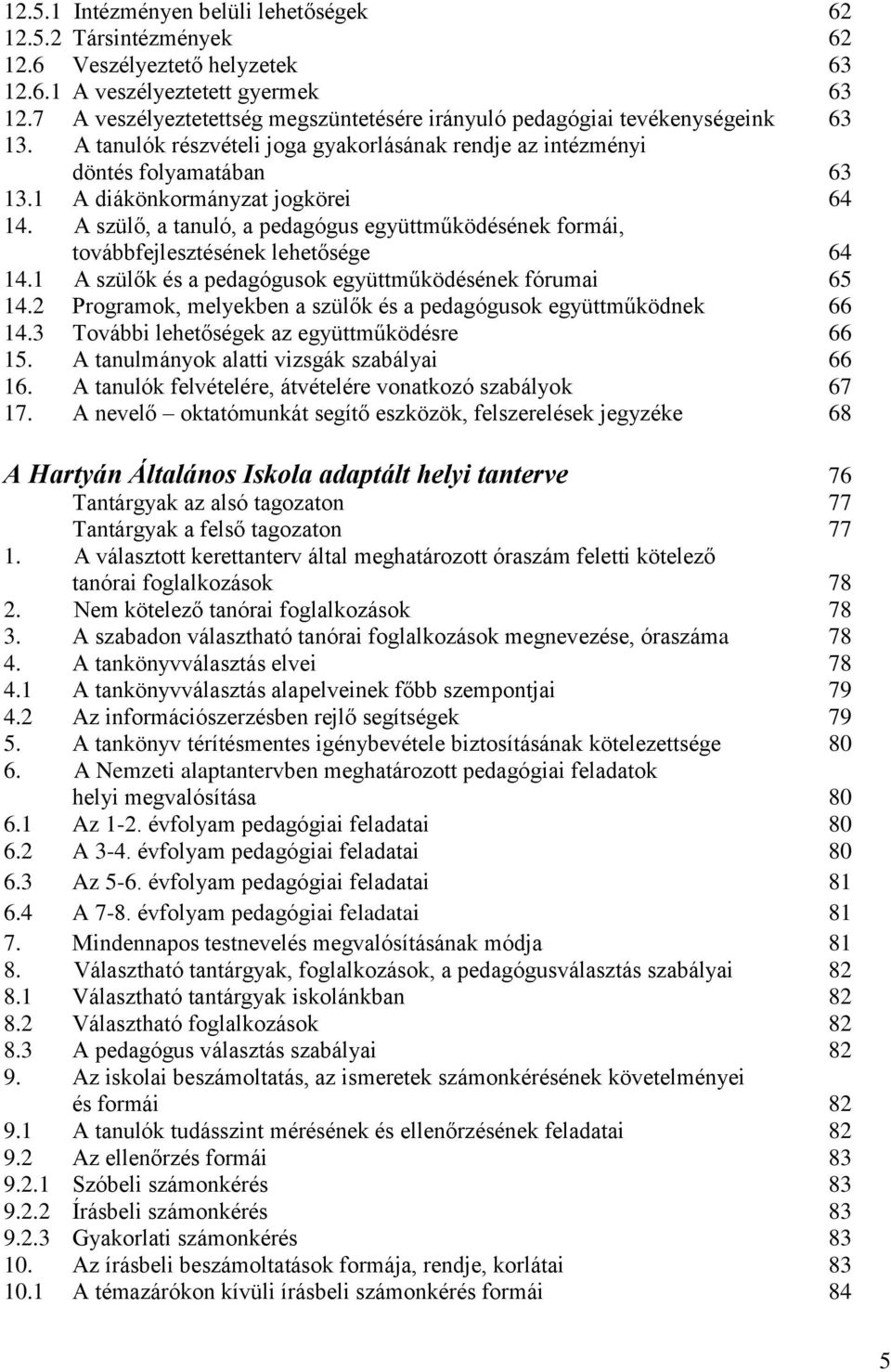 1 A diákönkormányzat jogkörei 64 14. A szülő, a tanuló, a pedagógus együttműködésének formái, továbbfejlesztésének lehetősége 64 14.1 A szülők és a pedagógusok együttműködésének fórumai 65 14.