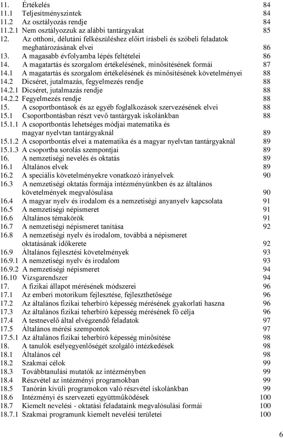 A magatartás és szorgalom értékelésének, minősítésének formái 87 14.1 A magatartás és szorgalom értékelésének és minősítésének követelményei 88 14.2 Dicséret, jutalmazás, fegyelmezés rendje 88 14.2.1 Dicséret, jutalmazás rendje 88 14.