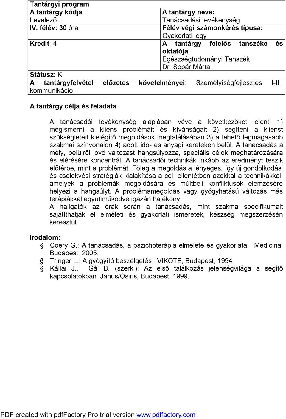 3) a lehető legmagasabb szakmai színvonalon 4) adott idő- és anyagi kereteken belül. A tanácsadás a mély, belülről jövő változást hangsúlyozza, speciális célok meghatározására és elérésére koncentrál.