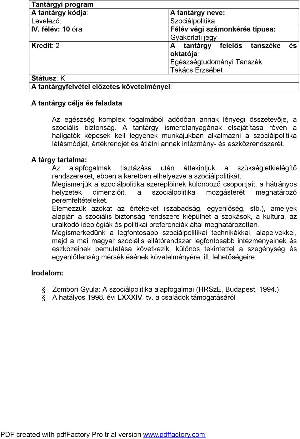 A tantárgy ismeretanyagának elsajátítása révén a hallgatók képesek kell legyenek munkájukban alkalmazni a szociálpolitika látásmódját, értékrendjét és átlátni annak intézmény- és eszközrendszerét.