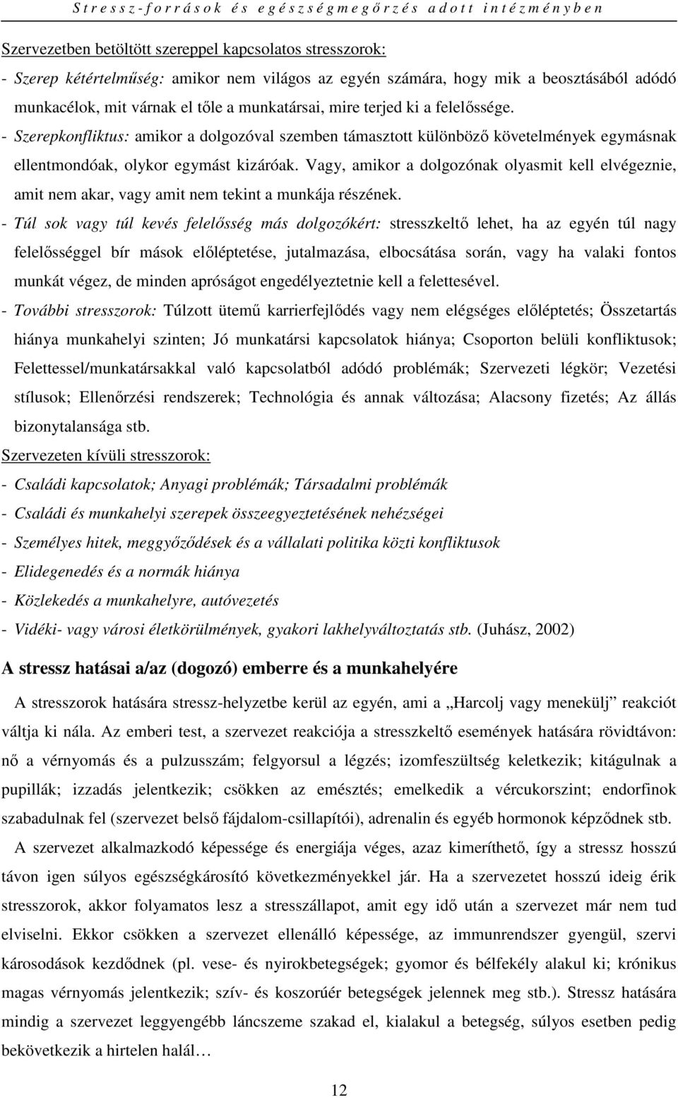 Vagy, amikor a dolgozónak olyasmit kell elvégeznie, amit nem akar, vagy amit nem tekint a munkája részének.