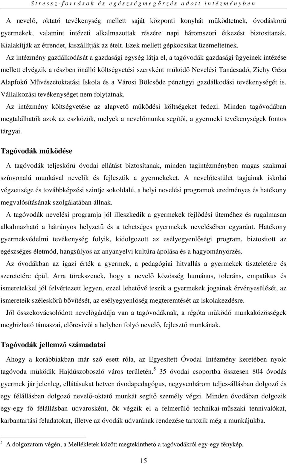 Az intézmény gazdálkodását a gazdasági egység látja el, a tagóvodák gazdasági ügyeinek intézése mellett elvégzik a részben önálló költségvetési szervként mőködı Nevelési Tanácsadó, Zichy Géza