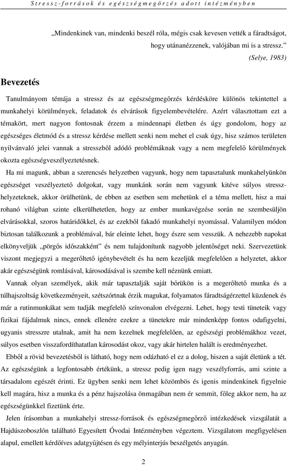 Azért választottam ezt a témakört, mert nagyon fontosnak érzem a mindennapi életben és úgy gondolom, hogy az egészséges életmód és a stressz kérdése mellett senki nem mehet el csak úgy, hisz számos