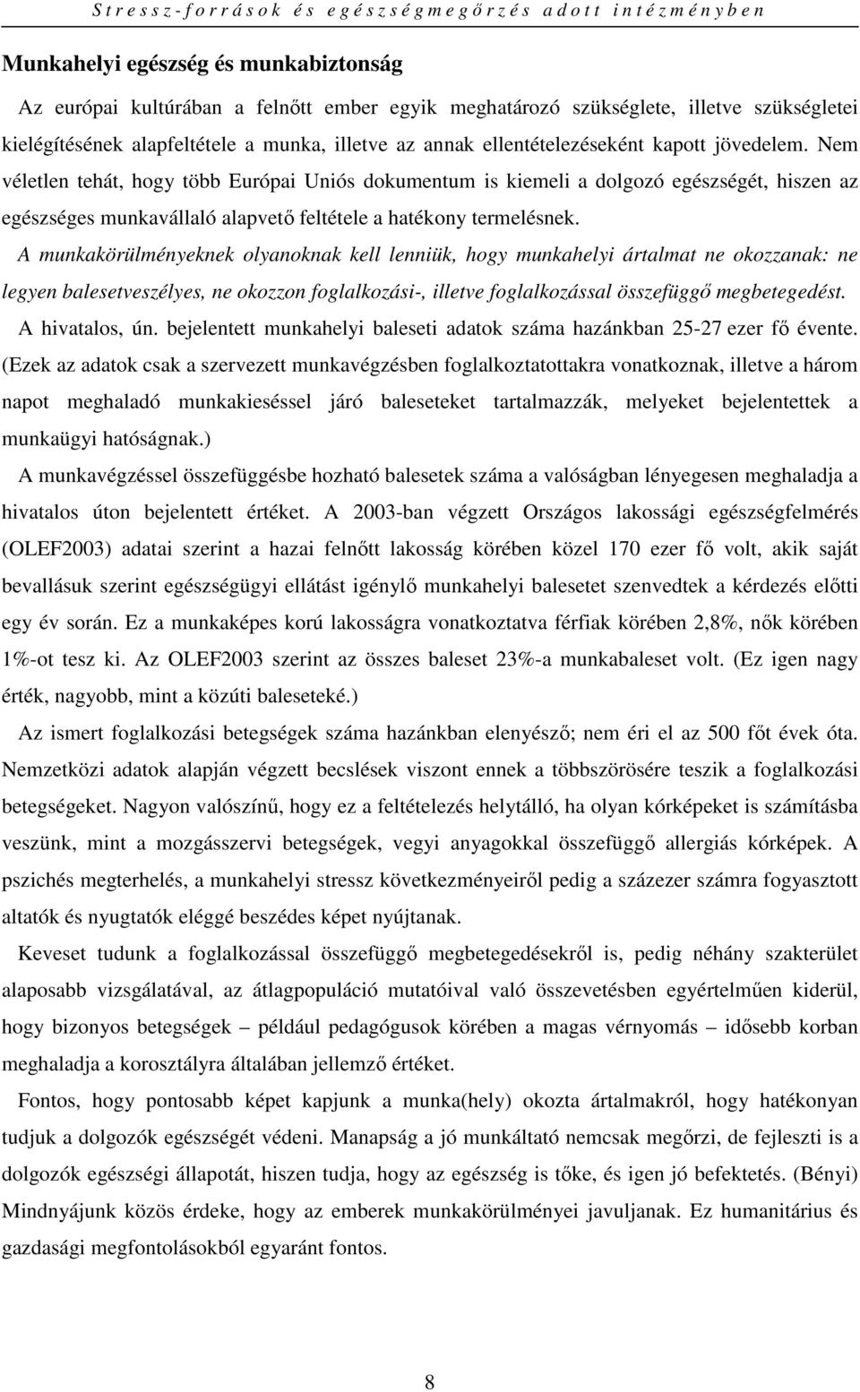 Nem véletlen tehát, hogy több Európai Uniós dokumentum is kiemeli a dolgozó egészségét, hiszen az egészséges munkavállaló alapvetı feltétele a hatékony termelésnek.