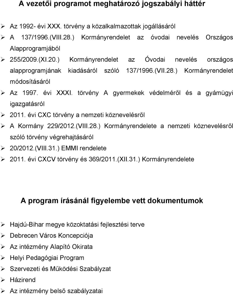 törvény A gyermekek védelméről és a gyámügyi igazgatásról 2011. évi CXC törvény a nemzeti köznevelésről A Kormány 229/2012.(VIII.28.