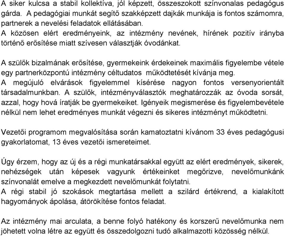 A közösen elért eredményeink, az intézmény nevének, hírének pozitív irányba történő erősítése miatt szívesen választják óvodánkat.