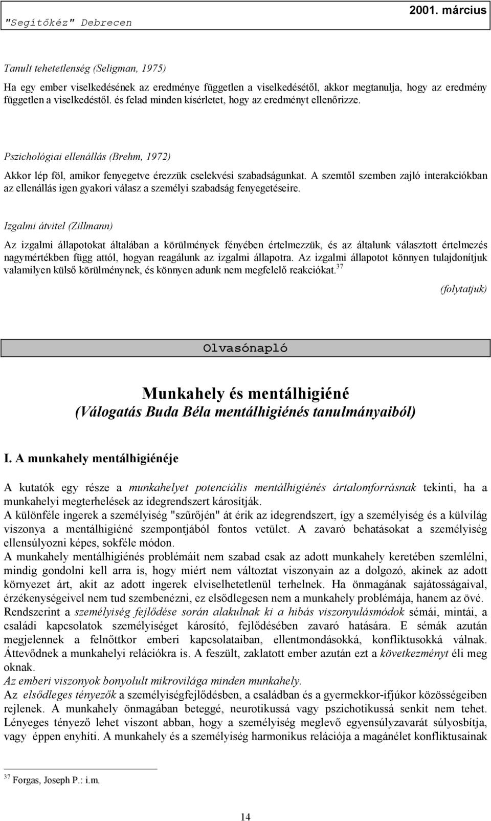 A szemtől szemben zajló interakciókban az ellenállás igen gyakori válasz a személyi szabadság fenyegetéseire.