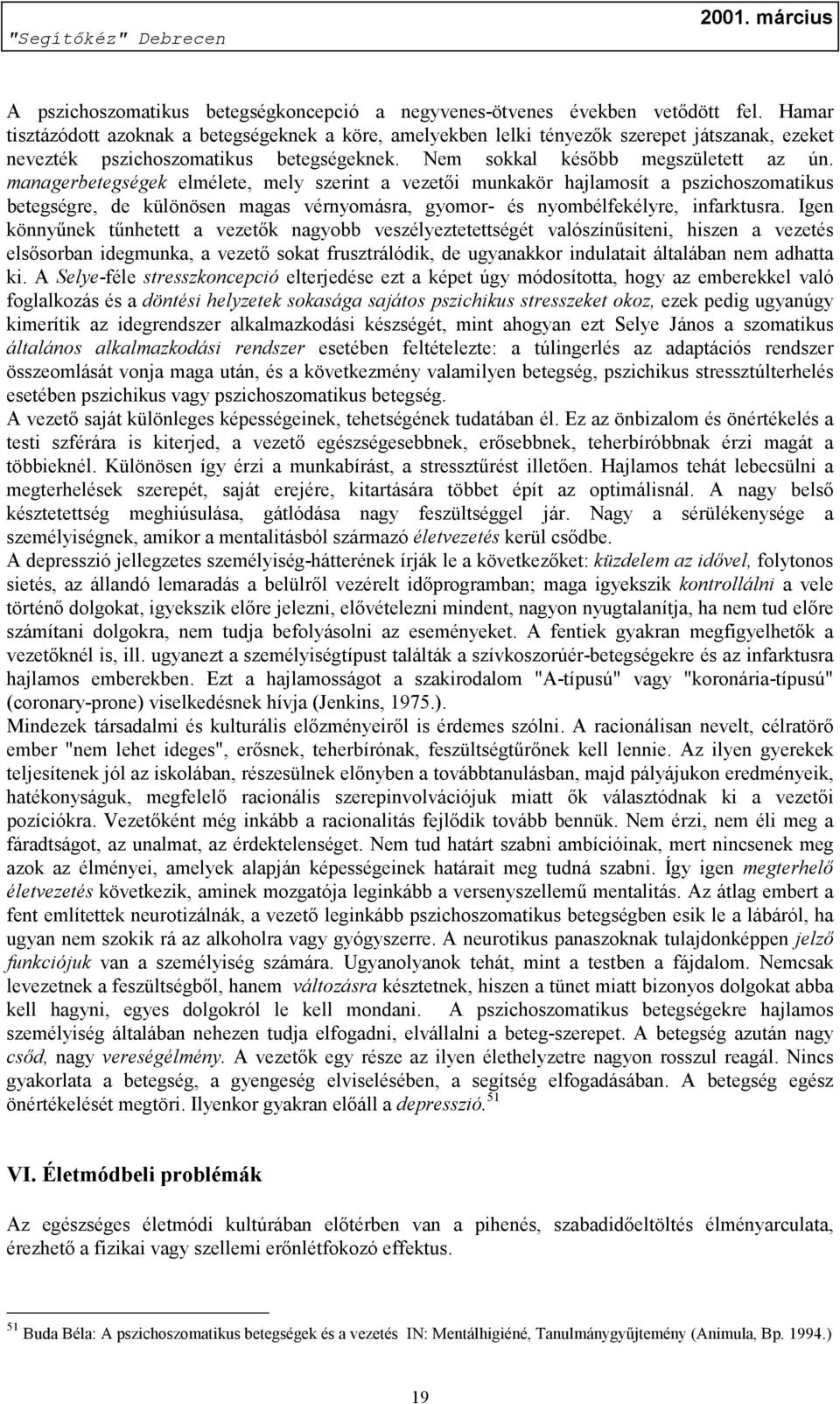 managerbetegségek elmélete, mely szerint a vezetői munkakör hajlamosít a pszichoszomatikus betegségre, de különösen magas vérnyomásra, gyomor- és nyombélfekélyre, infarktusra.