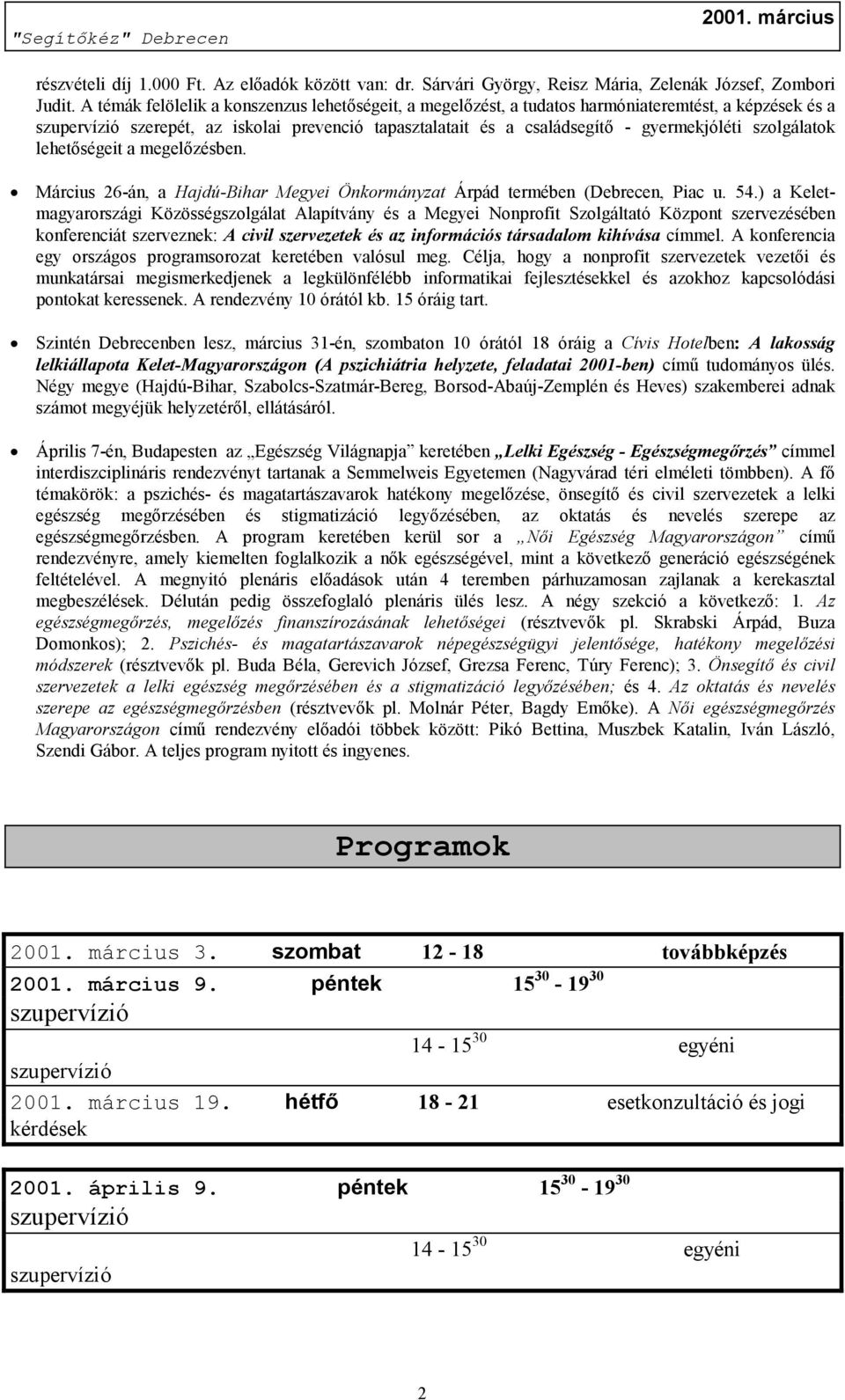 szolgálatok lehetőségeit a megelőzésben. Március 26-án, a Hajdú-Bihar Megyei Önkormányzat Árpád termében (Debrecen, Piac u. 54.