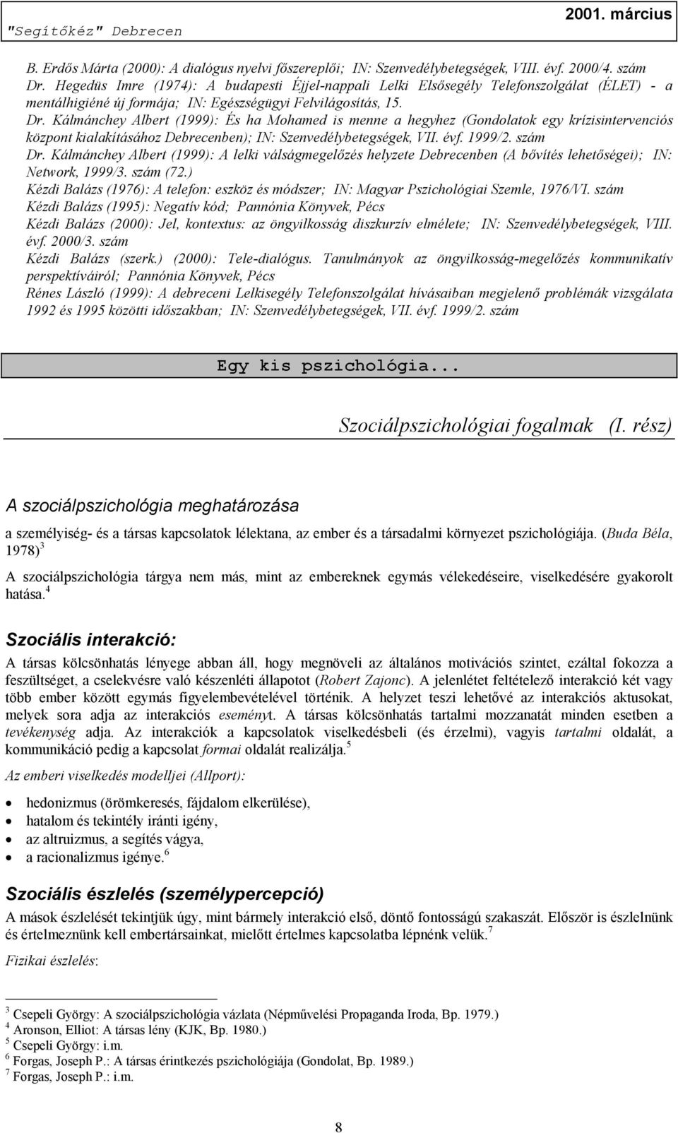 Kálmánchey Albert (1999): És ha Mohamed is menne a hegyhez (Gondolatok egy krízisintervenciós központ kialakításához Debrecenben); IN: Szenvedélybetegségek, VII. évf. 1999/2. szám Dr.