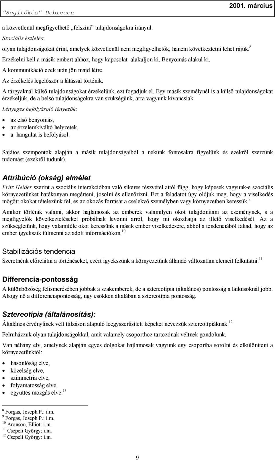 A tárgyaknál külső tulajdonságokat érzékelünk, ezt fogadjuk el. Egy másik személynél is a külső tulajdonságokat érzékeljük, de a belső tulajdonságokra van szükségünk, arra vagyunk kíváncsiak.