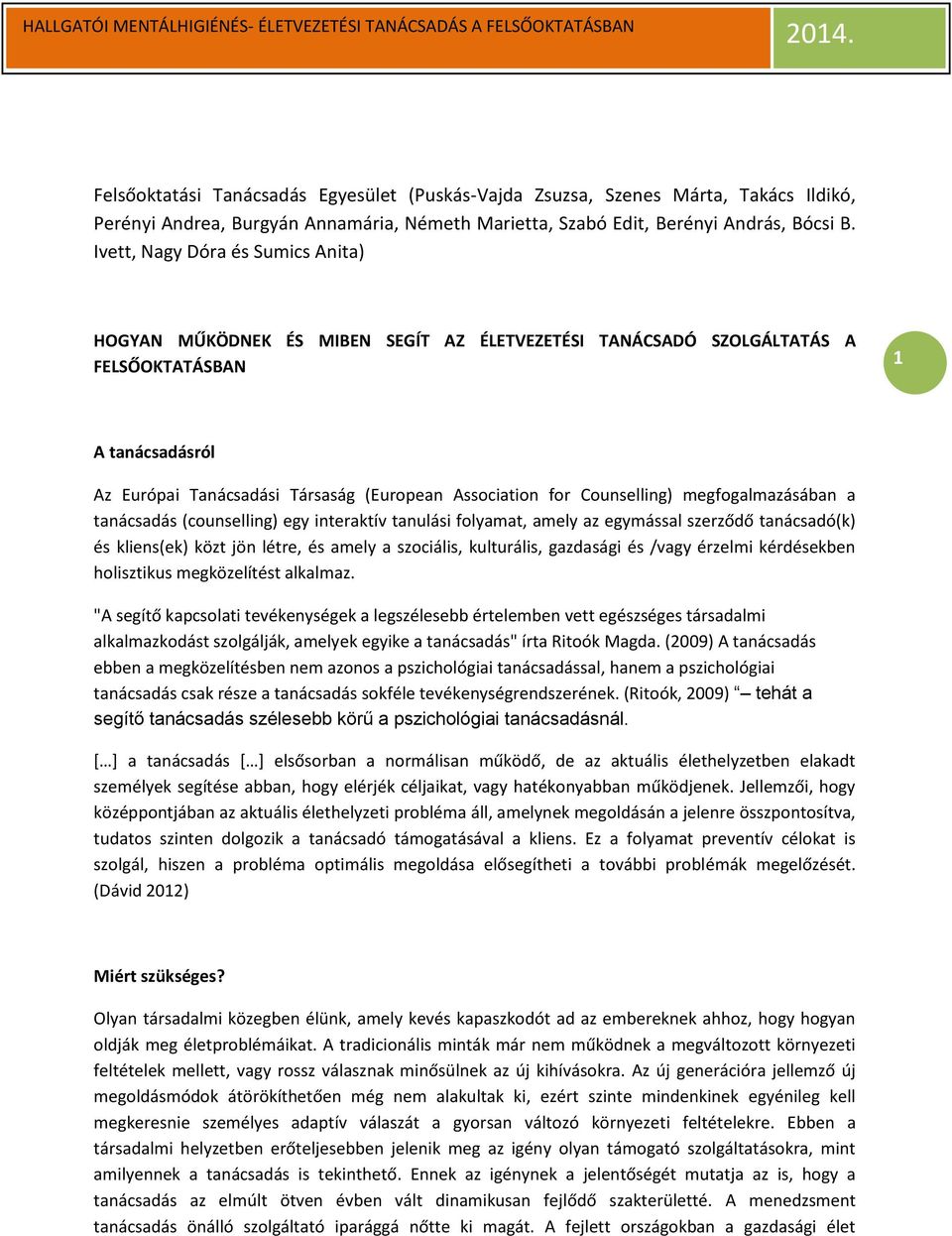 Counselling) megfogalmazásában a tanácsadás (counselling) egy interaktív tanulási folyamat, amely az egymással szerződő tanácsadó(k) és kliens(ek) közt jön létre, és amely a szociális, kulturális,