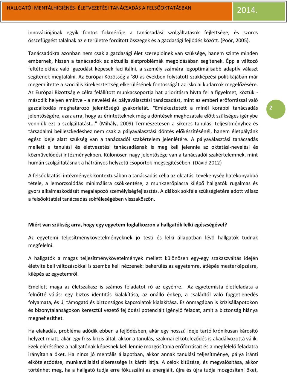 Épp a változó feltételekhez való igazodást képesek facilitálni, a személy számára legoptimálisabb adaptív választ segítenek megtalálni.