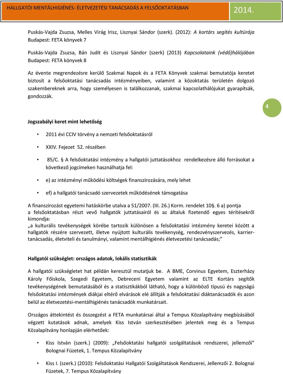 megrendezésre kerülő Szakmai Napok és a FETA Könyvek szakmai bemutatója keretet biztosít a felsőoktatási tanácsadás intézményeiben, valamint a közoktatás területén dolgozó szakembereknek arra, hogy