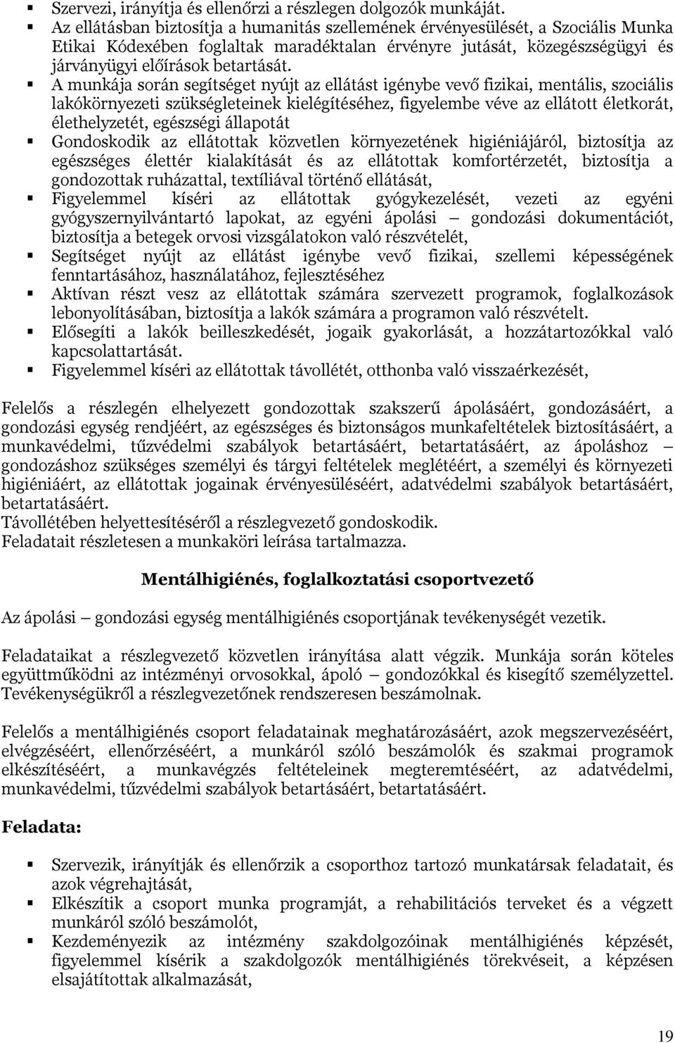 A munkája során segítséget nyújt az ellátást igénybe vevő fizikai, mentális, szociális lakókörnyezeti szükségleteinek kielégítéséhez, figyelembe véve az ellátott életkorát, élethelyzetét, egészségi