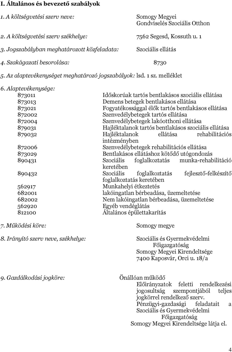 Alaptevékenysége: 873011 Időskorúak tartós bentlakásos szociális ellátása 873013 Demens betegek bentlakásos ellátása 873021 Fogyatékossággal élők tartós bentlakásos ellátása 872002 Szenvedélybetegek