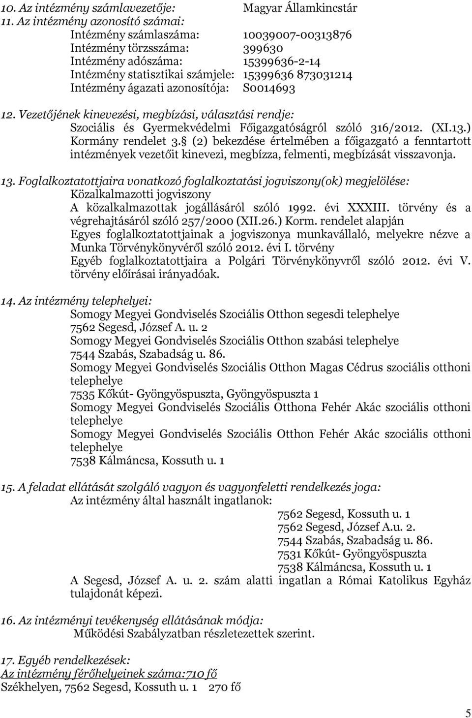 ágazati azonosítója: S0014693 12. Vezetőjének kinevezési, megbízási, választási rendje: Szociális és Gyermekvédelmi Főigazgatóságról szóló 316/2012. (XI.13.) Kormány rendelet 3.