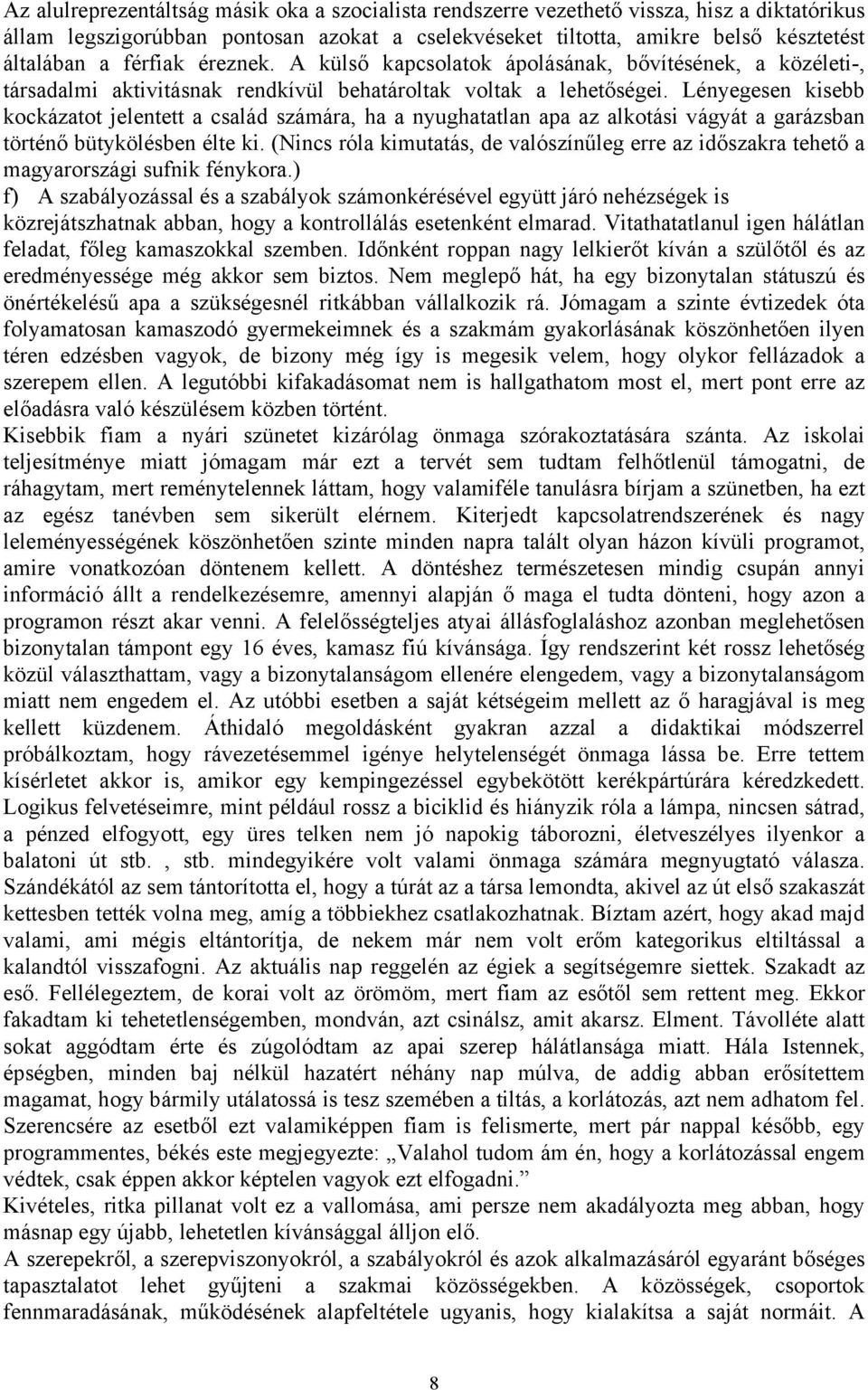 Lényegesen kisebb kockázatot jelentett a család számára, ha a nyughatatlan apa az alkotási vágyát a garázsban történő bütykölésben élte ki.