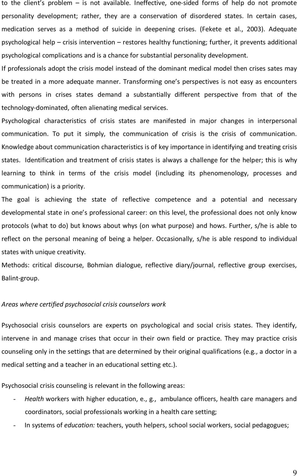 Adequate psychological help crisis intervention restores healthy functioning; further, it prevents additional psychological complications and is a chance for substantial personality development.