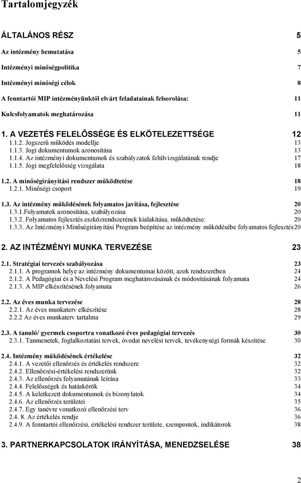 Az intézményi dokumentumok és szabályzatok felülvizsgálatának rendje 17 1.1.5. Jogi sség vizsgálata 18 1.2. A minőségirányítási rendszer működtetése 18 1.2.1. Minőségi csoport 19 1.3.