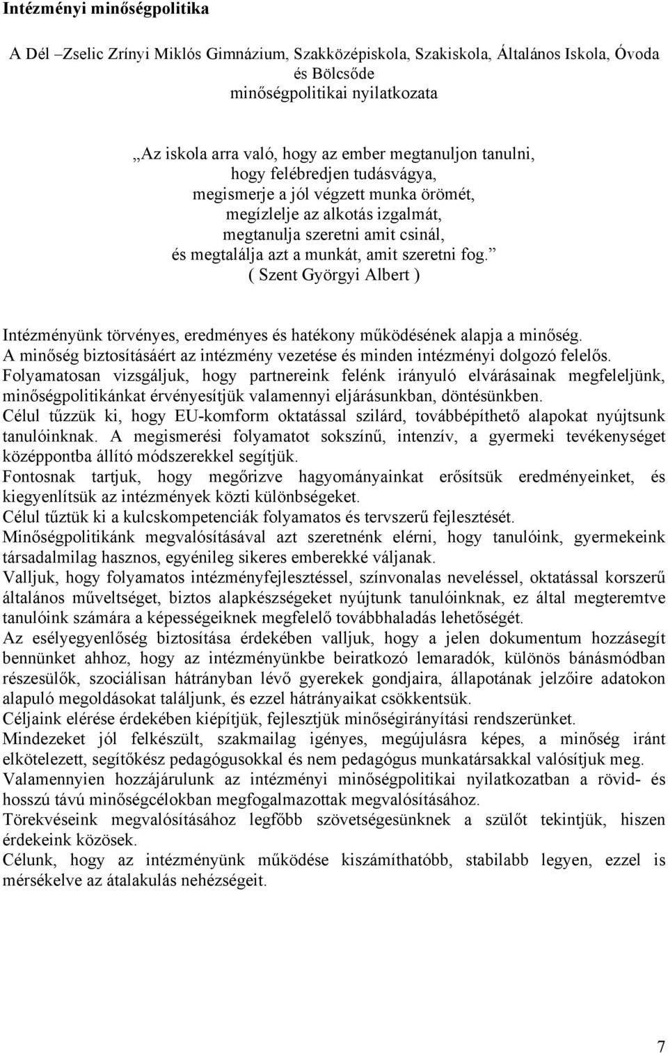 ( Szent Györgyi Albert ) Intézményünk törvényes, eredményes és hatékony működésének alapja a minőség. A minőség biztosításáért az intézmény vezetése és minden intézményi dolgozó felelős.