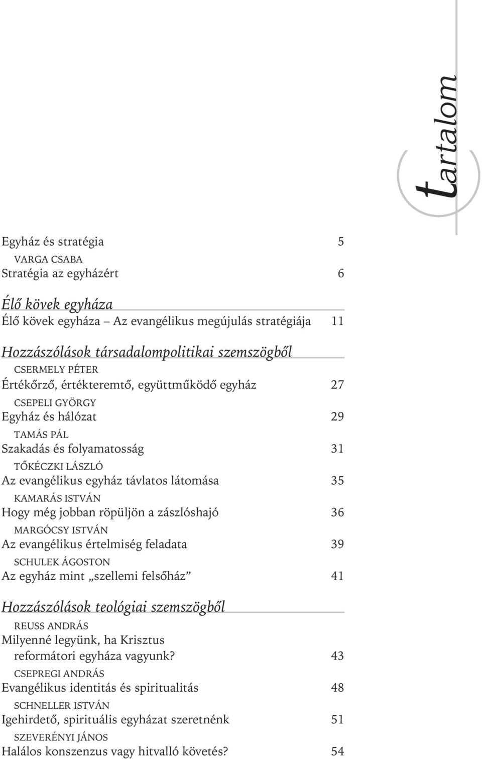 istván Hogy még jobban röpüljön a zászlóshajó 36 margócsy istván az evangélikus értelmiség feladata 39 schulek ágoston az egyház mint szellemi felsőház 41 Hozzászólások teológiai szemszögből reuss